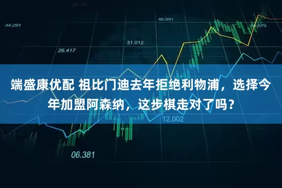 端盛康优配 祖比门迪去年拒绝利物浦，选择今年加盟阿森纳，这步棋走对了吗？