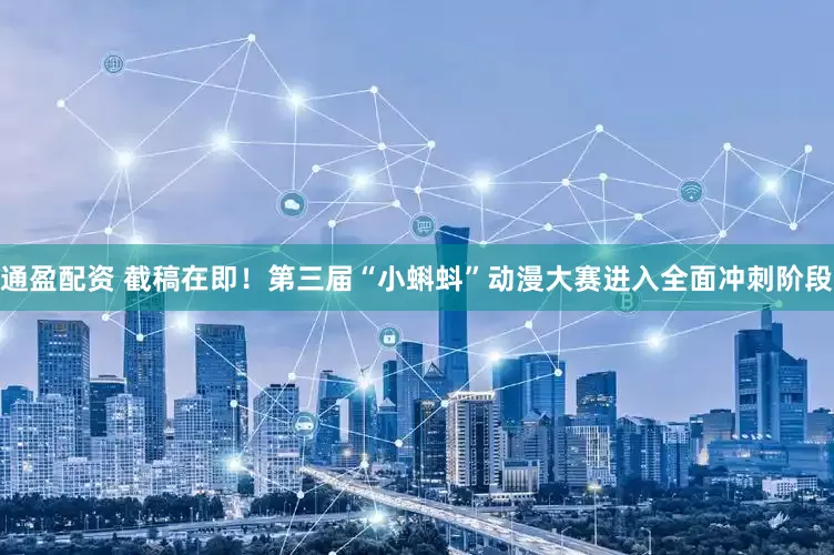 通盈配资 截稿在即！第三届“小蝌蚪”动漫大赛进入全面冲刺阶段