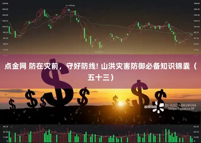 点金网 防在灾前，守好防线! 山洪灾害防御必备知识锦囊（五十三）
